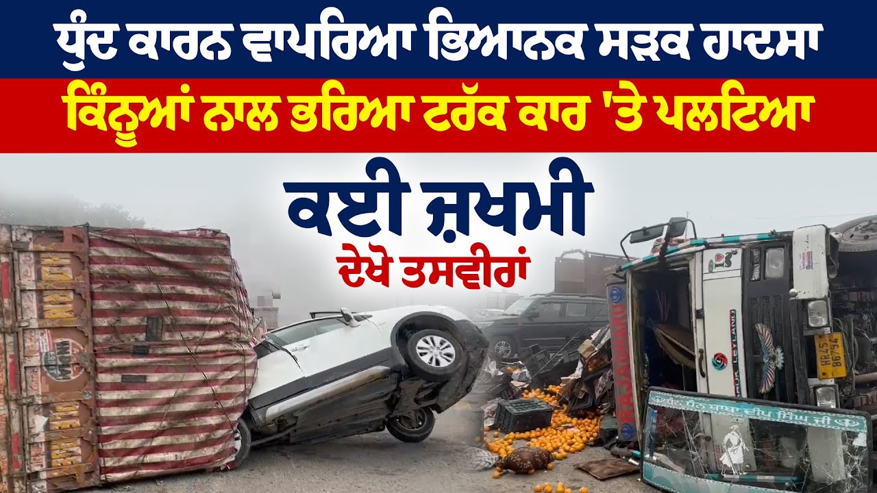 Punjab Road Accident : ਧੁੰਦ ਕਾਰਨ ਵਾਪਰਿਆ ਭਿਆਨਕ ਸੜਕ ਹਾਦਸਾ,ਕਿੰਨੂਆਂ ਨਾਲ ਭਰਿਆ ਟਰੱਕ ਕਾਰ &lsquo;ਤੇ ਪਲਟਿਆ,ਕਈ ਜ਼ਖਮੀ,ਦੇਖੋ ਤਸਵੀਰਾਂ